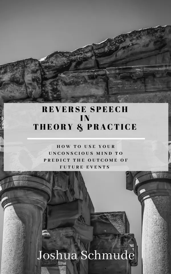 Reverse Speech In Theory and Practice : How To Use Your Unconscious Mind To Predict The Outcome Of Future Events
