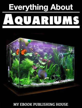 Everything About Aquariums - My Ebook Publishing House
