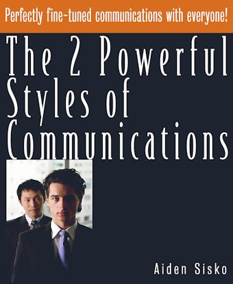The 2 Powerful Styles of Communications : Perfectly Fine Tuned Communications With Everyone! - undefined