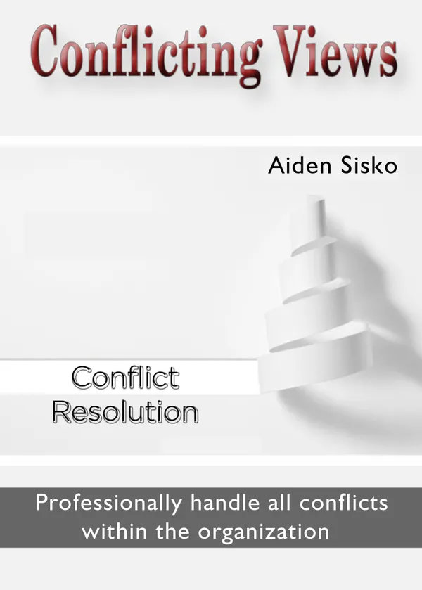 Conflicting Views : Professionally Handle All Conflicts Within The Organization