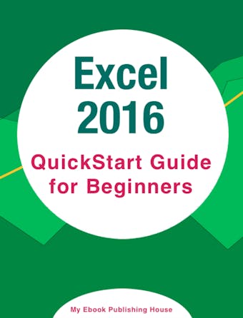 Excel 2016: QuickStart Guide for Beginners - My Ebook Publishing House