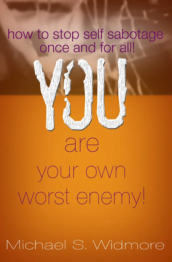 You Are Your Own Worst Enemy : How To Stop Self Sabotaging Behaviors Once and For All!