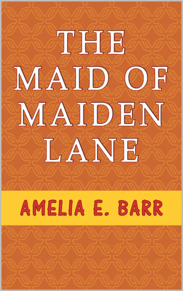 The Maid of Maiden Lane : A Sequel to "The Bow of Orange Ribbon." A Love Story