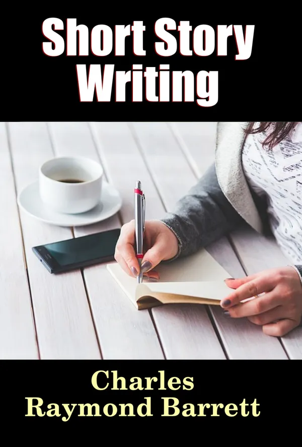Short Story Writing: A Practical Treatise on the Art of The Short Story