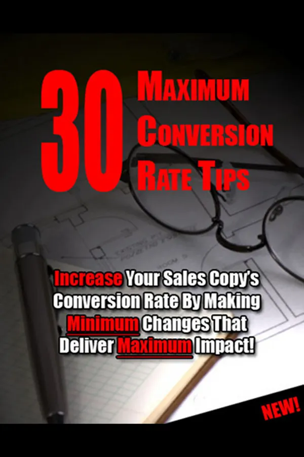 30 Maximum Conversion Rate Tips : Increase Your Sales Copy's Conversion Rate By Making Minimum Changes That Deliver Maximum Impact