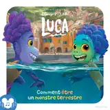 Couverture de Comment être un monstre terrestre (une histoire inspirée du film Disney Pixar Luca) : Disney/Pixar Luca : Disney/Pixar Luca