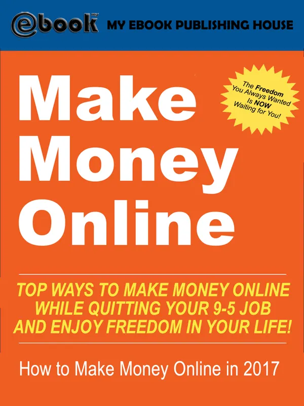 Make Money Online : Top Ways to Make Money Online While Quitting Your 9-5 Job and Enjoy Freedom In Your Life! (How to Make Money Online, 2017)