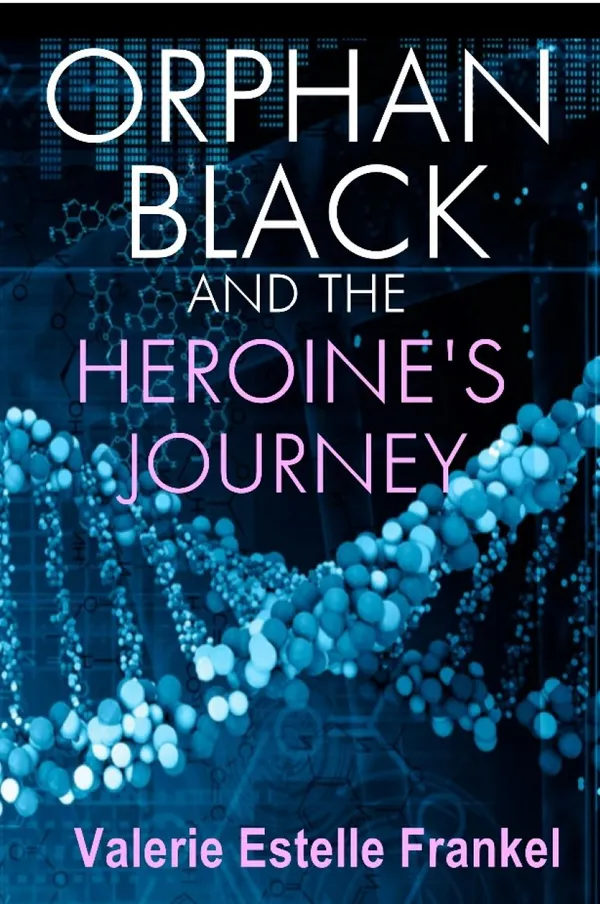 Orphan Black and the Heroine's Journey : Symbols, Depth Psychology, and the Feminist Epic