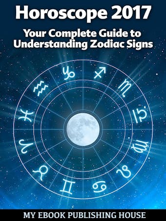 Horoscope 2017: Your Complete Guide to Understanding Zodiac Signs - undefined