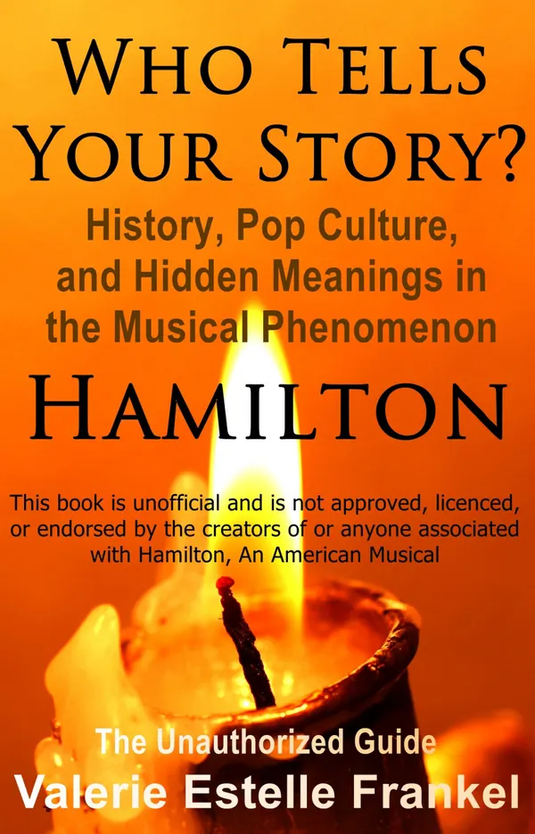 Who Tells Your Story? : History, Pop Culture, and Hidden Meanings in the Musical Phenomenon Hamilton
