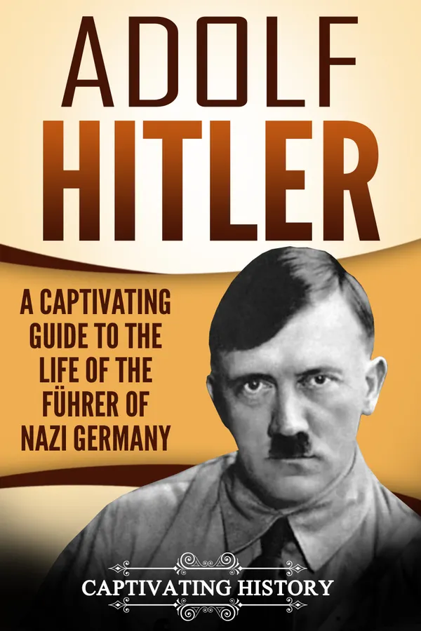 Adolf Hitler : A Captivating Guide to the Life of the Führer of Nazi Germany
