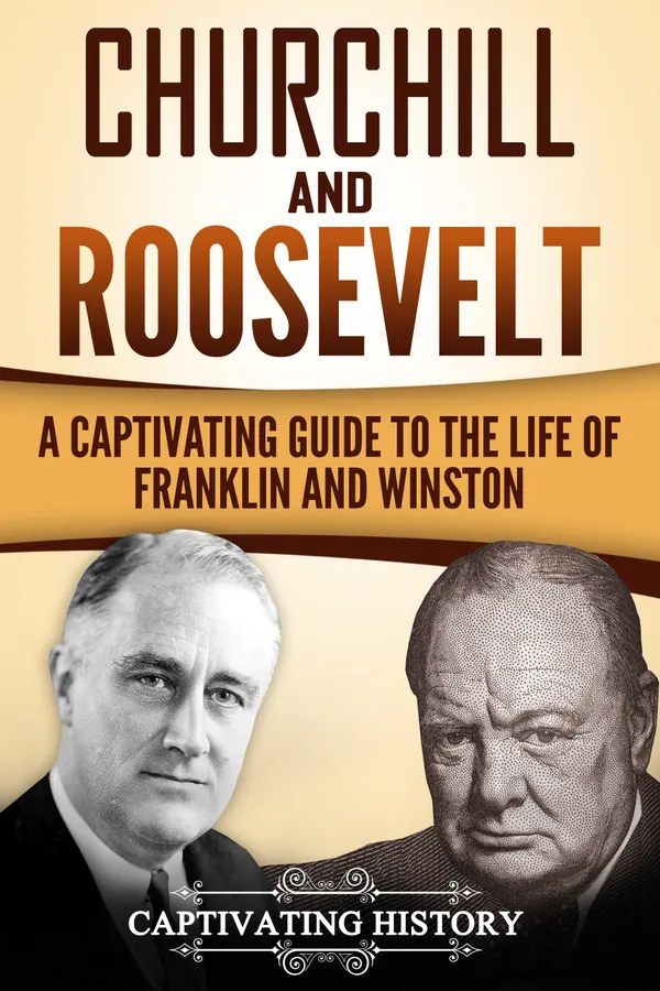 Churchill and Roosevelt : A Captivating Guide to the Life of Franklin and Winston
