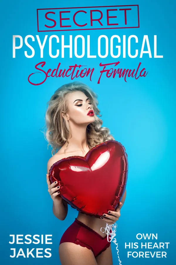 Secret Psychological Seduction Formula : Own His Heart Forever