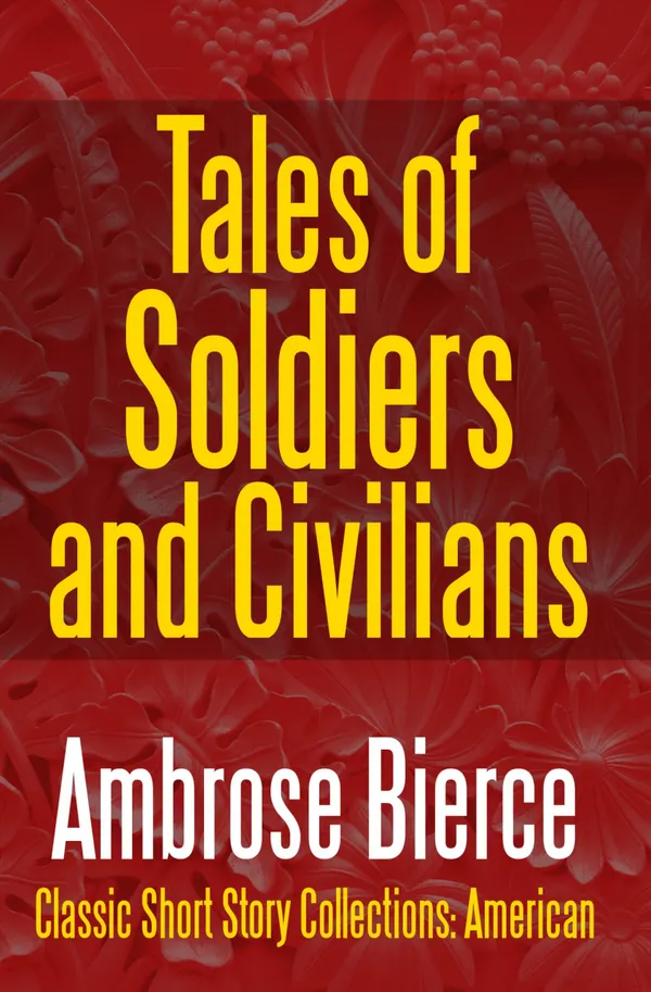 Tales of Soldiers and Civilians : The Collected Works of Ambrose Bierce Vol. II