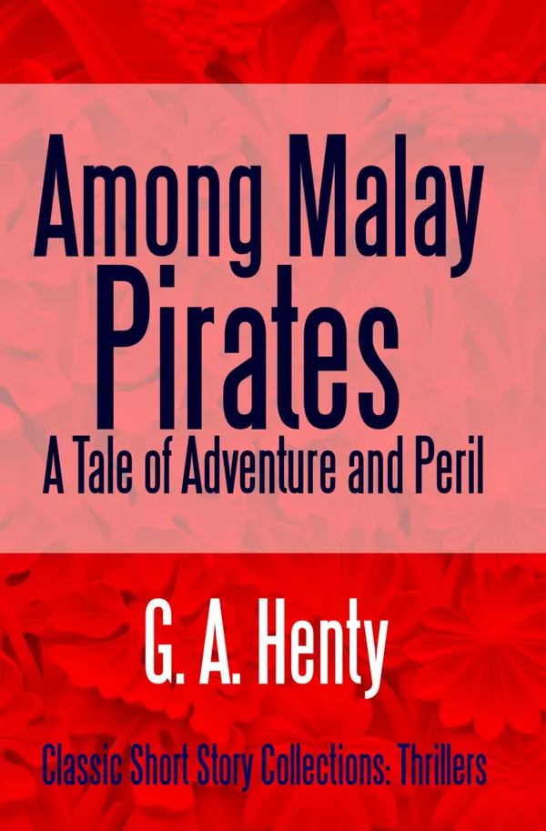 Among Malay Pirates : A Tale of Adventure and Peril