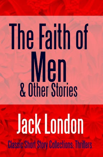 The Faith of Men & Other Stories - undefined