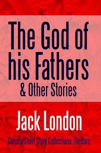 The God of his Fathers & Other Stories - Jack London