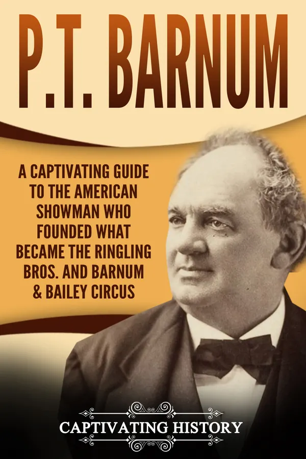 P.T. Barnum : A Captivating Guide to the American Showman Who Founded What Became the Ringling Bros. and Barnum & Bailey Circus