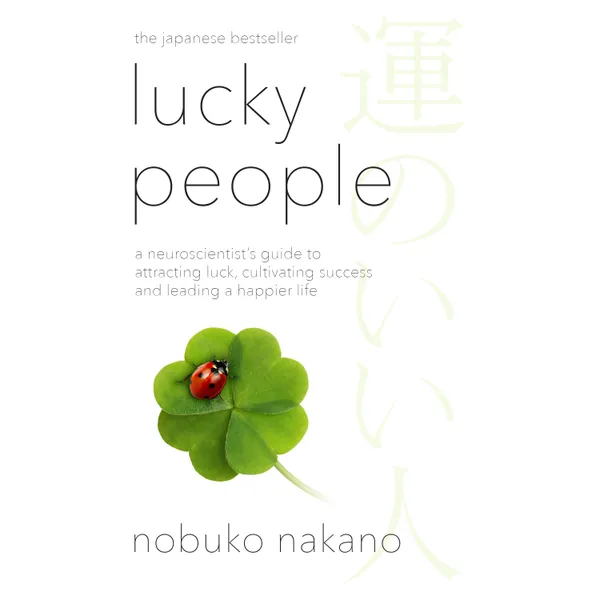 Lucky People : A Neuroscientist's Guide to Attracting Luck, Cultivating Success and Leading a Happier Life
