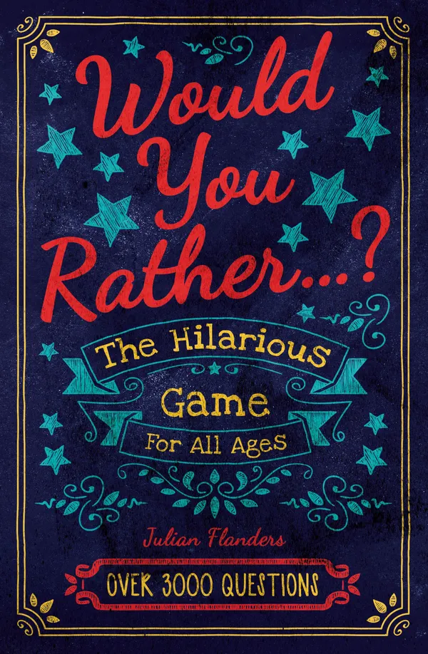 Would You Rather...? The Hilarious Game for All Ages : Over 3000 Questions
