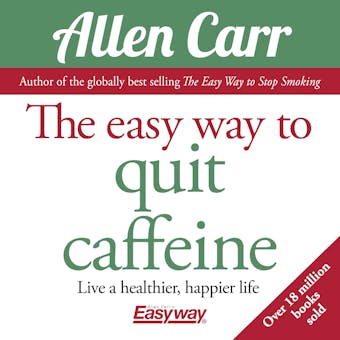 The Easy Way to Quit Caffeine: Live a healthier, happier life - undefined