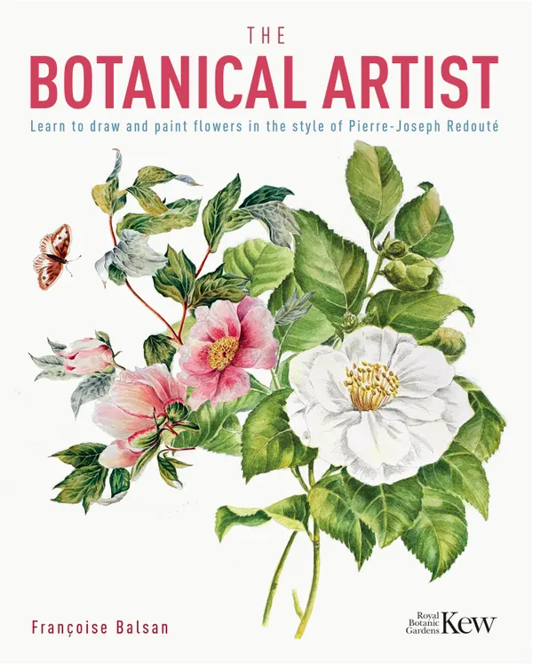 The Kew Gardens Botanical Artist : Learn to Draw and Paint Flowers in the Style of Pierre-Joseph Redouté