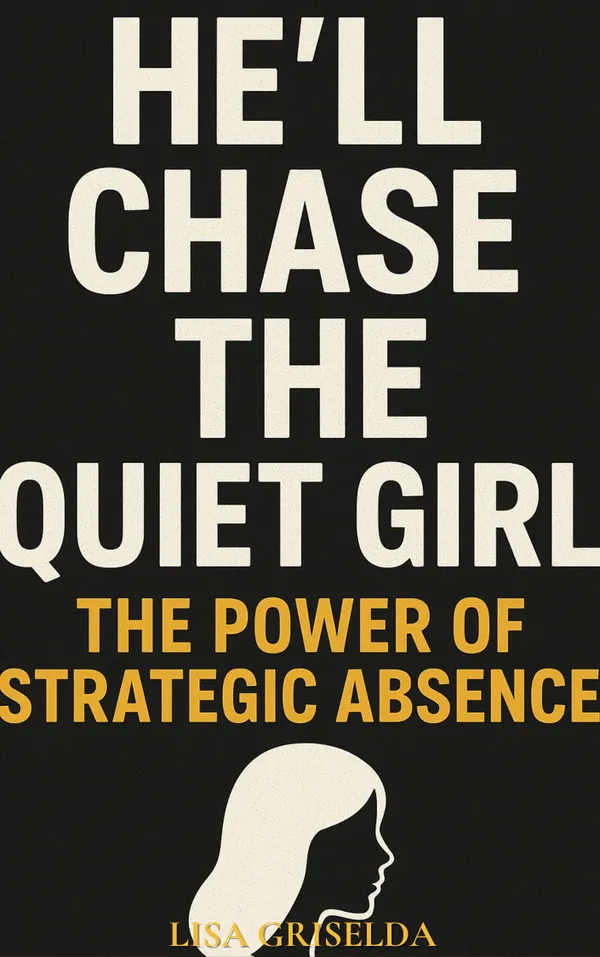 He’ll Chase the Quiet Girl : The Power of Strategic Absence