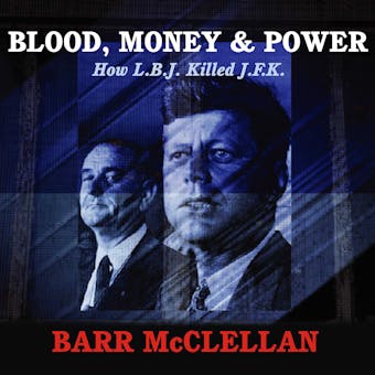 Blood, Money & Power: How L.B.J. Killed J.F.K. - Barr McClellan