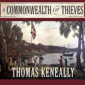 A Commonwealth of Thieves: The Improbable Birth of Australia - Thomas Keneally