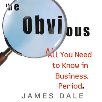 The Obvious: All You Need to Know in Business. Period. - James Dale