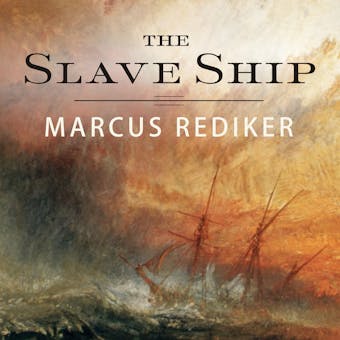 The Slave Ship: A Human History - Marcus Rediker