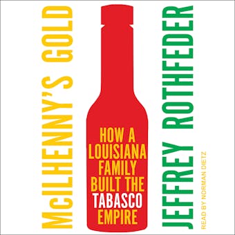 McIlhenny's Gold: How a Louisiana Family Built the Tabasco Empire - Jeffrey Rothfeder