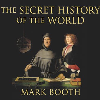 The Secret History of the World: As Laid Down by the Secret Societies - Mark Booth