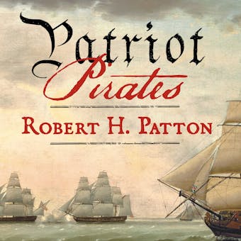 Patriot Pirates: The Privateer War for Freedom and Fortune in the American Revolution - undefined