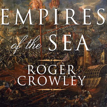 Empires of the Sea: The Siege of Malta, the Battle of Lepanto, and the Contest for the Center of the World - Roger Crowley
