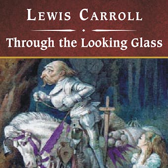 Through the Looking Glass - Lewis Carroll
