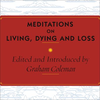 Meditations on Living, Dying and Loss: The Essential Tibetan Book of the Dead - Graham Coleman