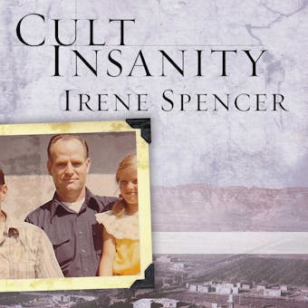 Cult Insanity: A Memoir of Polygamy, Prophets, and Blood Atonement - Irene Spencer