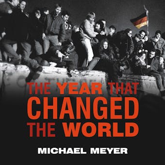 The Year that Changed the World: The Untold Story Behind the Fall of the Berlin Wall - undefined