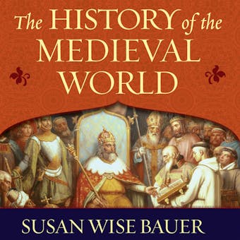 The History of the Medieval World: From the Conversion of Constantine to the First Crusade - Susan Wise Bauer