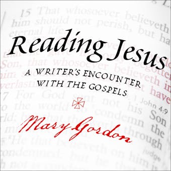 Reading Jesus: A Writer's Encounter with the Gospels - undefined