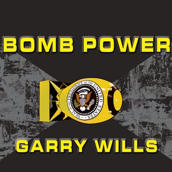 Bomb Power: The Modern Presidency and the National Security State