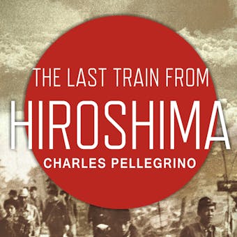 The Last Train from Hiroshima: The Survivors Look Back - undefined