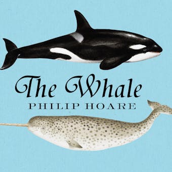 The Whale: In Search of the Giants of the Sea - Philip Hoare