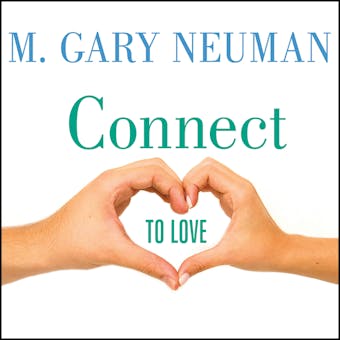 Connect to Love: The Keys to Transforming Your Relationship