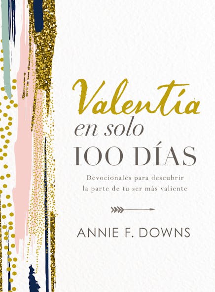 Valentía En Solo 100 Días : Devocionales Para Descubrir La Parte De Tu Ser Más Valiente (100 Days To Brave, Spanish Edition)