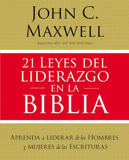 21 Leyes Del Liderazgo En La Biblia : Aprenda A Liderar De Los Hombres Y Mujeres De Las Escrituras