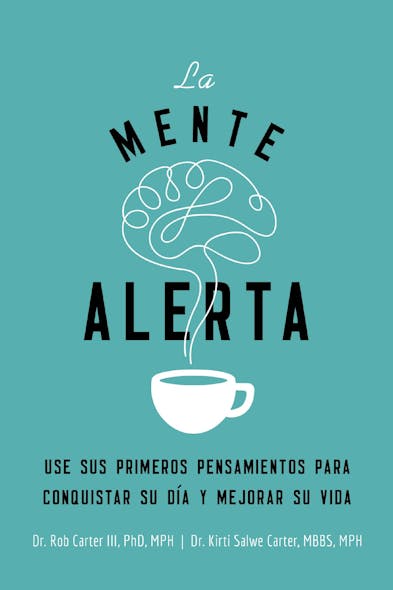 La Mente Alerta : Usa Tus Primeros Pesamientos Para Conquistar Tu Día Y Mejorar Tu Vida