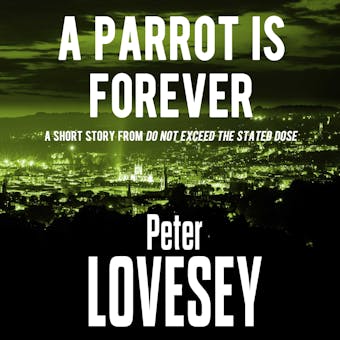 A Parrot is Forever: A Short Story From Do Not Exceed The Stated Dose - undefined