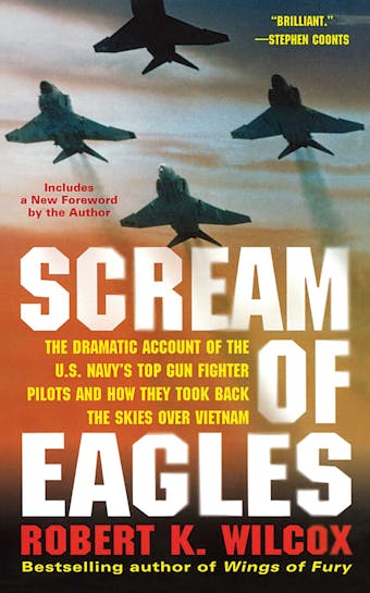 Scream of Eagles: The Dramatic Account of the U.S. Navy's Top Gun Fighter Pilots and How They Took Back the Skies Over Vietnam - Robert K. Wilcox